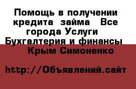 Помощь в получении кредита, займа - Все города Услуги » Бухгалтерия и финансы   . Крым,Симоненко